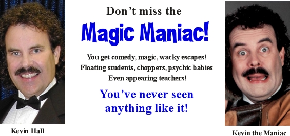 Don't miss the Magic Maniac! You get comedy, magic, wacky escapes!  Floating students, choppers, psychic babies   Even appearing teachers!    You’ve never seen anything like it!